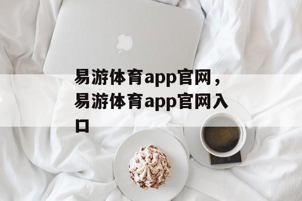 易游体育app官网，易游体育app官网入口