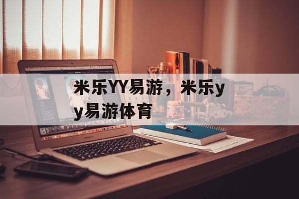 米乐YY易游，米乐yy易游体育