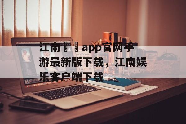 江南娛樂app官网手游最新版下载，江南娱乐客户端下载