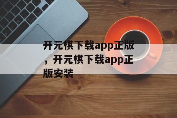 开元棋下载app正版，开元棋下载app正版安装