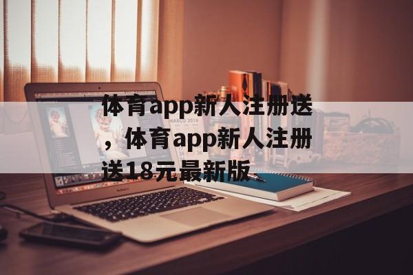 体育app新人注册送，体育app新人注册送18元最新版