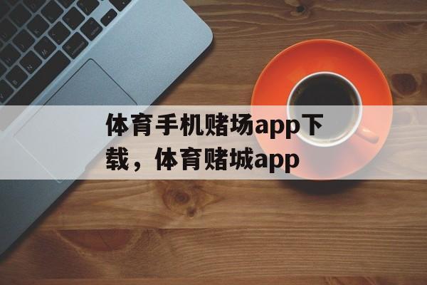 体育手机赌场app下载，体育赌城app